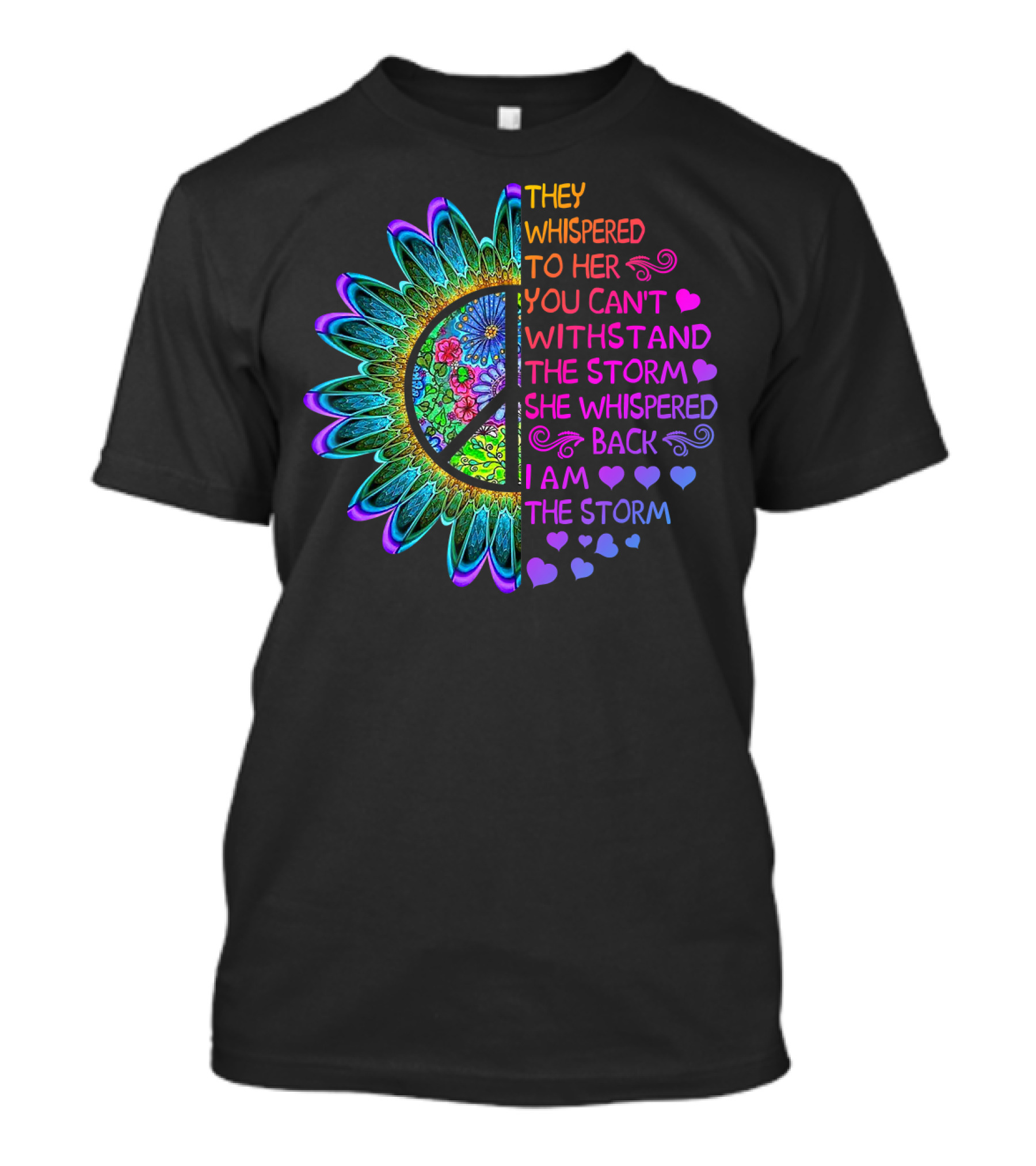 They Whispered To Her You Can't Withstand The Storm She Whispered Back I Am The Storm Flower Peace T-Shirt
