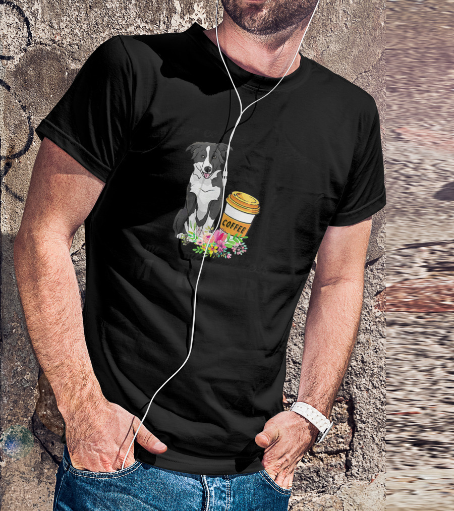 Border Collies And Coffee Make Me Feel Less Murdery T-Shirt