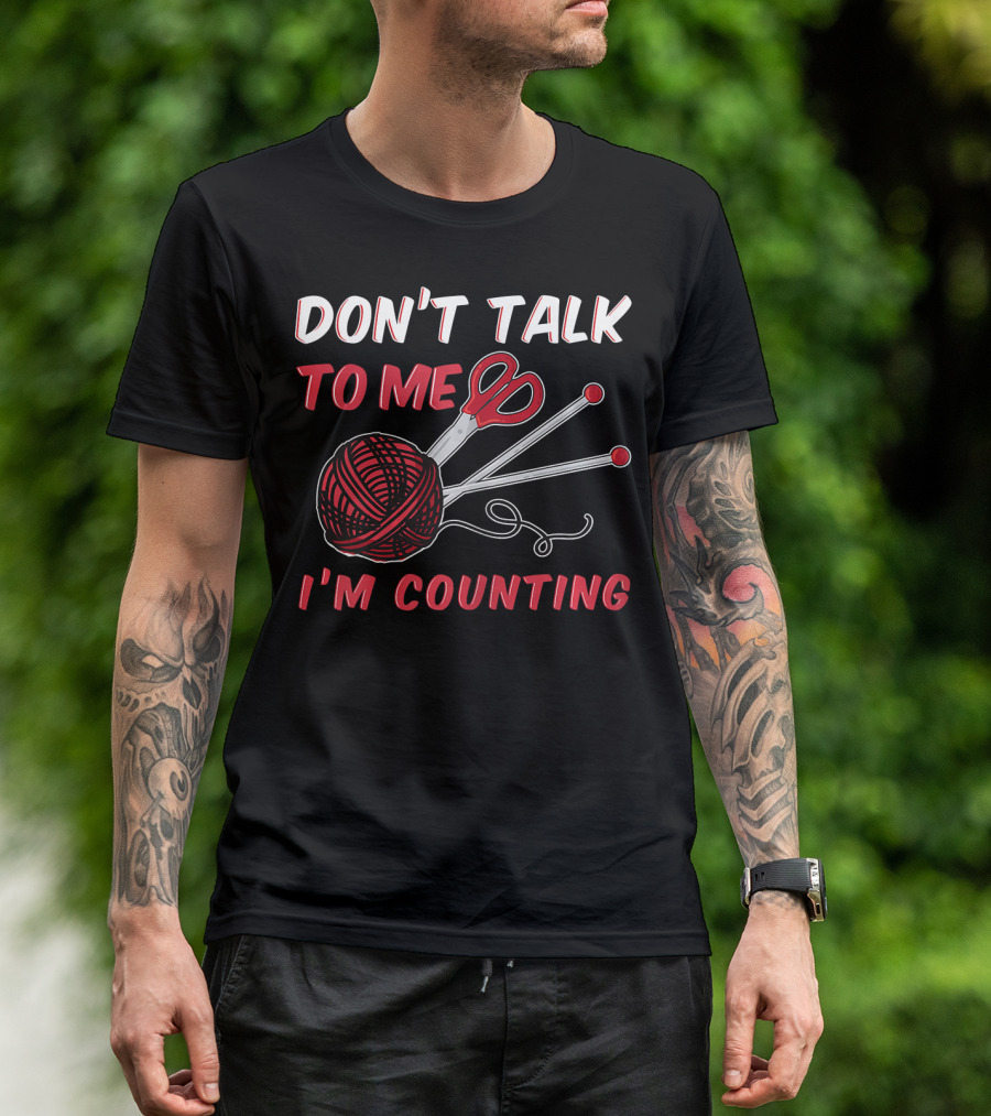Don't Talk To Me I'm Counting Funny Knit And Crochet Knitter Crochet T-Shirt