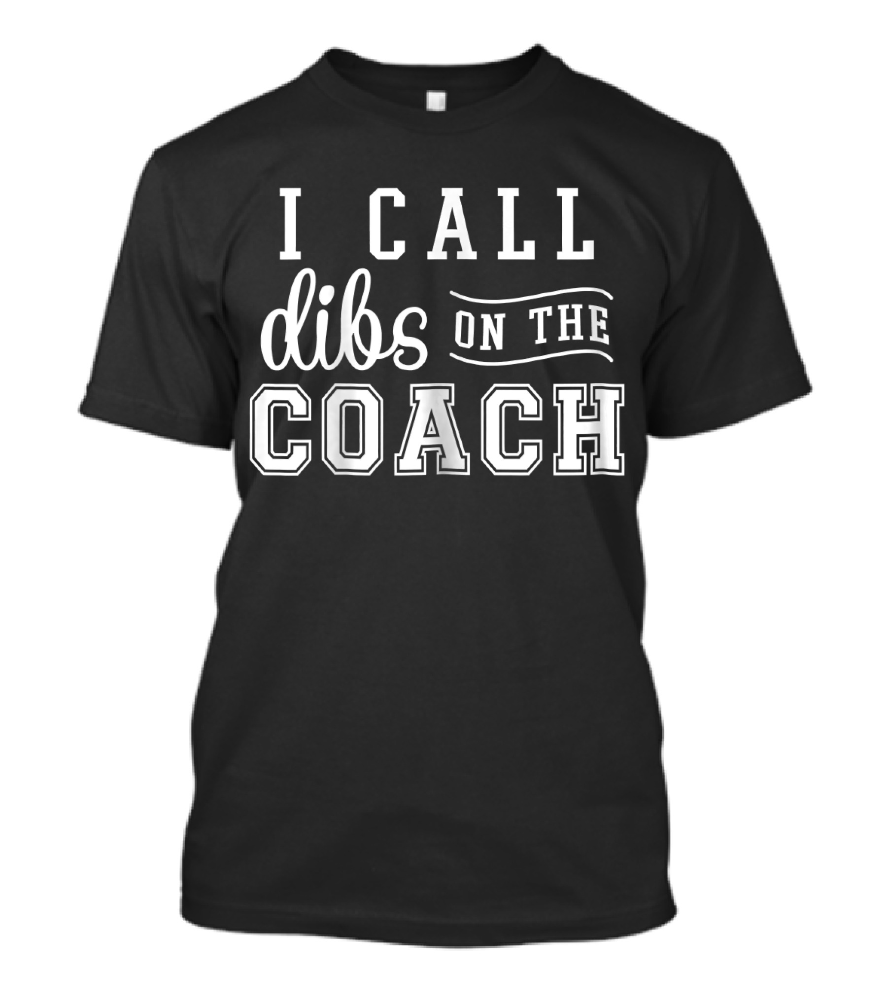 I Call Dibs On The Coach T-Shirt