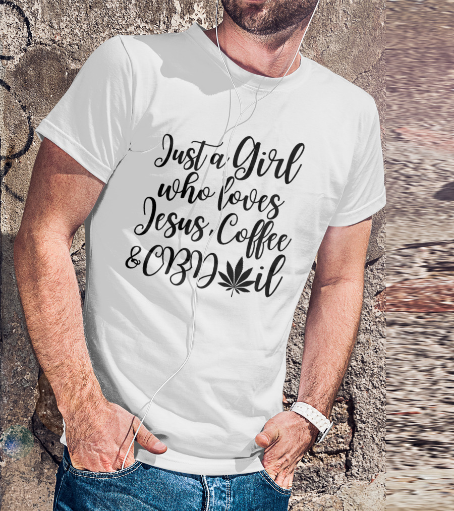 Just A Girl Who Loves Jesus Coffee And CBD Oil T-Shirt