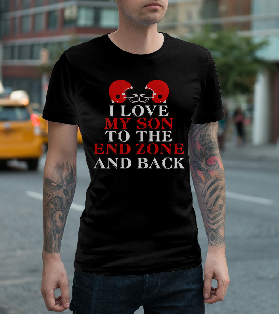 I Love My Son To The End Zone And Back T-Shirt