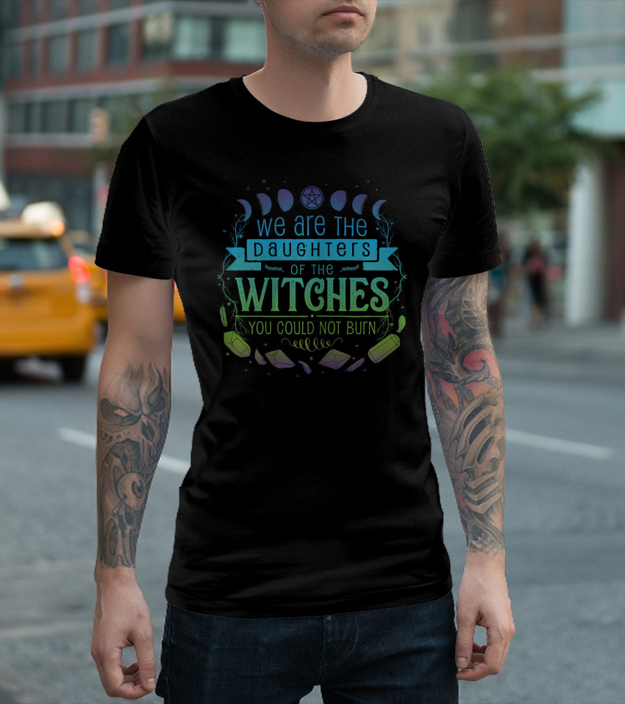 We Are the Daughters of the Witches You Could Not Burn Salem Witch Craft Moon Phases T-Shirt