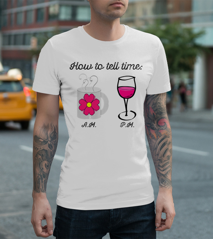 How to Tell Time: A.M. Coffee with Flower and P.M. Wine Glass T-Shirt