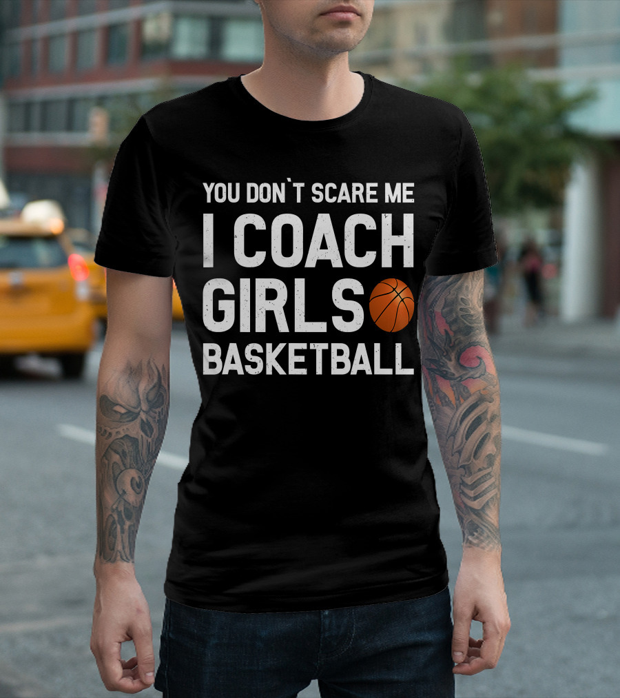 You Don't Scare Me I Coach Girls Basketball Ball T-Shirt