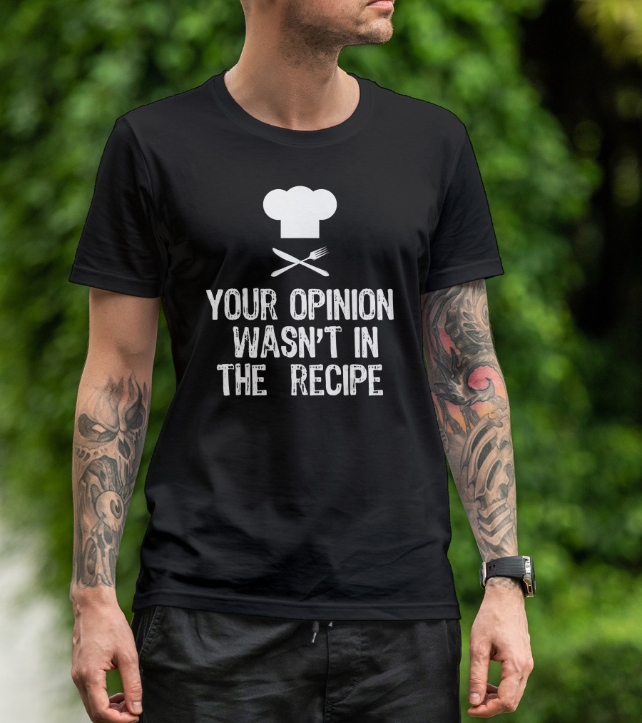 Your Opinion Wasn't In The Recipe Chef Hat Fork Knife T-Shirt