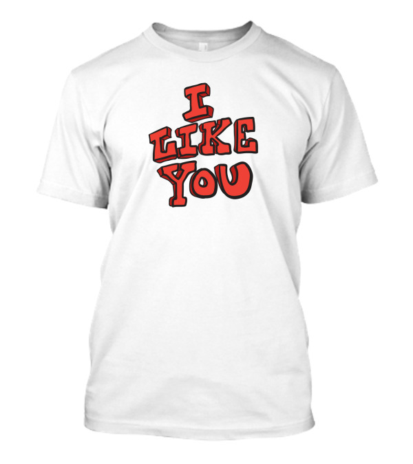 I Like You T-Shirt