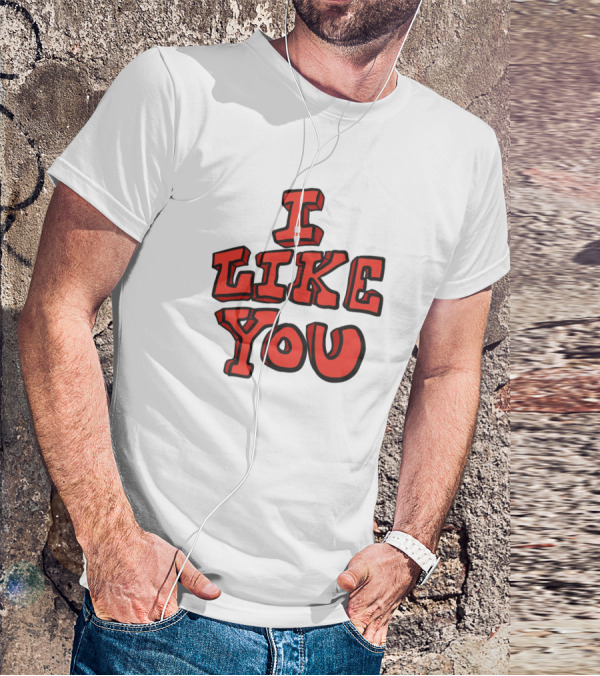 I Like You T-Shirt