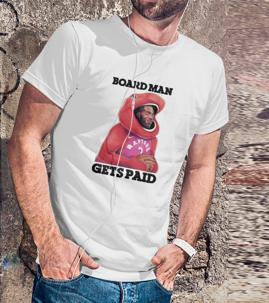 Board Man Gets Paid Raptors Basketball T-Shirt