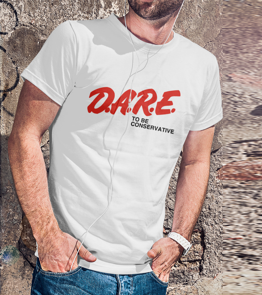 D.A.R.E. To Be Conservative T-Shirt