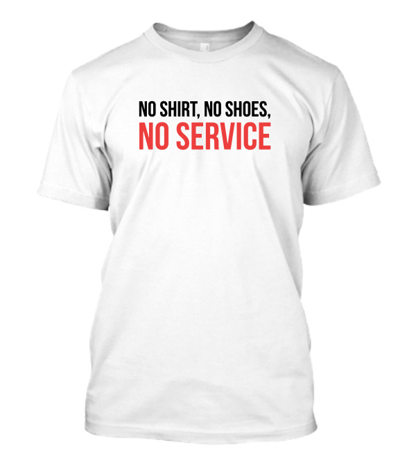 No Shirt No Shoes No Service T-Shirt