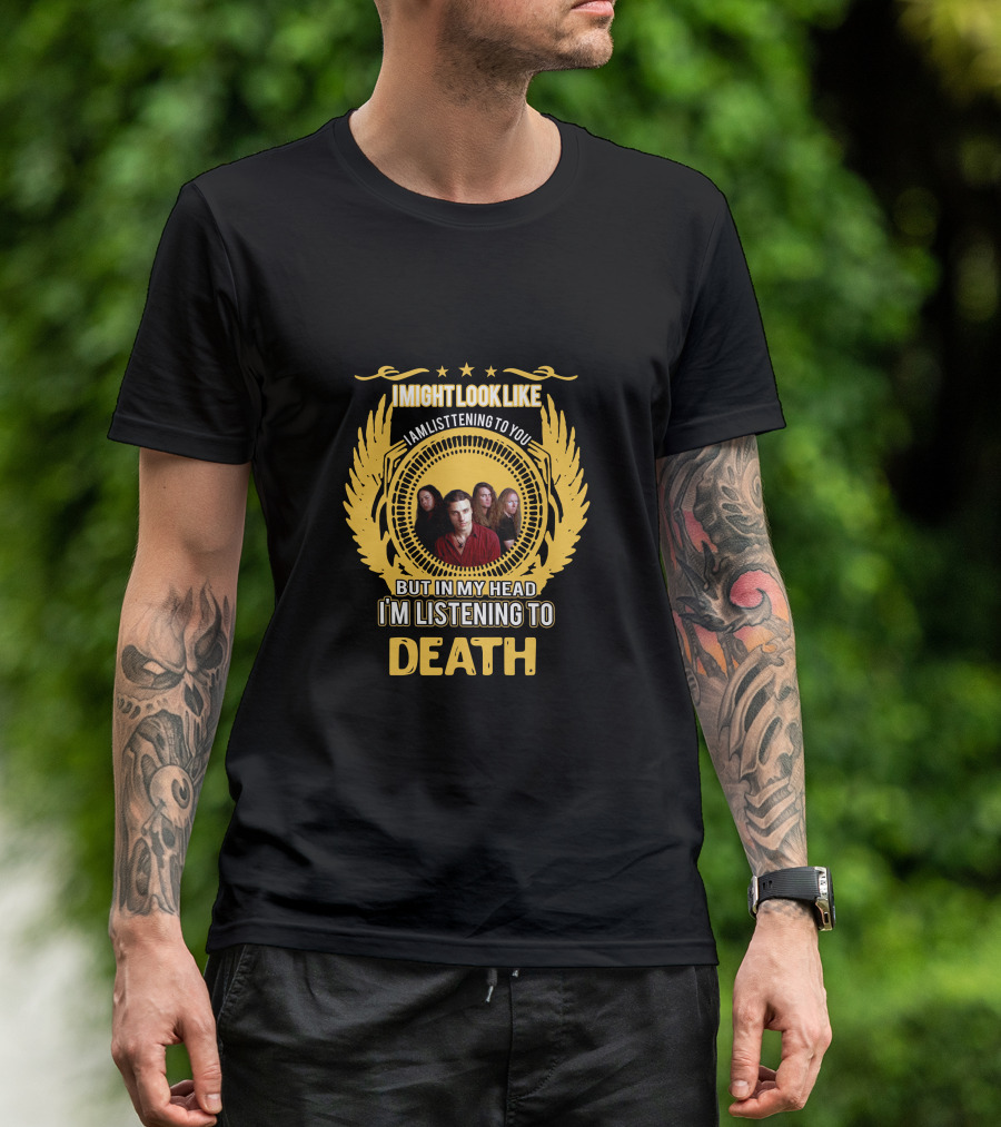 I Might Look Like I Am Listening To You But In My Head I'm Listening To Death T-Shirt
