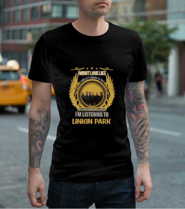 I Might Look Like I Am Listening To You But In My Head I'm Listening To Linkin Park T-Shirt