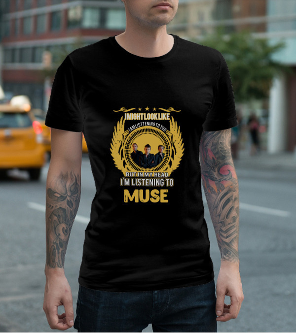I Might Look Like I Am Listening To You But In My Head I'm Listening To Muse Stars Trio Wings T-Shirt