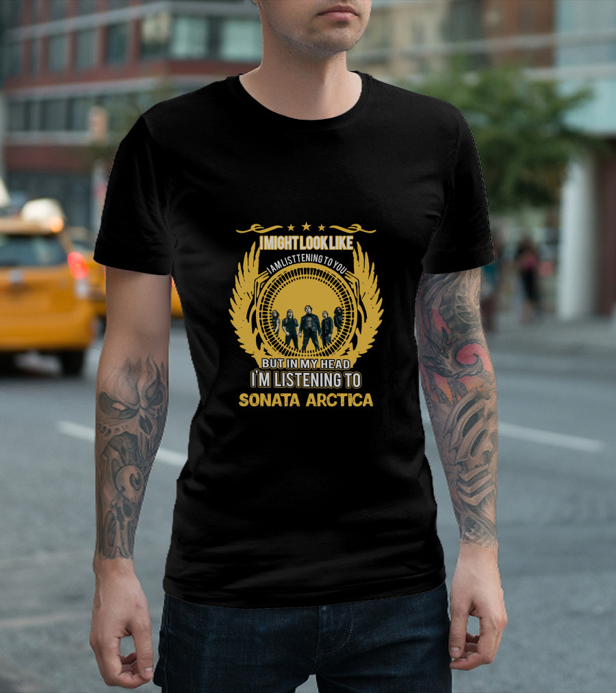 I Might Look Like I'm Listening to You But in My Head I'm Listening to Sonata Arctica T-Shirt