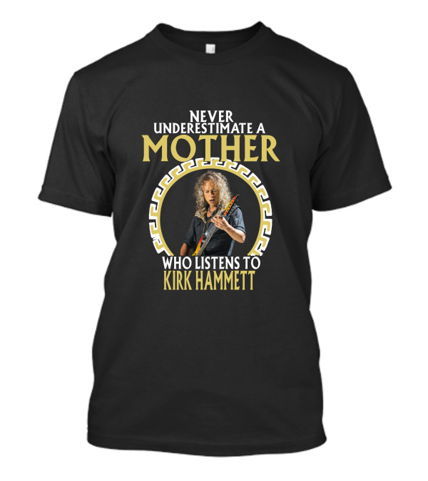 NEVER UNDERESTIMATE A MOTHER WHO LISTENS TO KIRK HAMMETT T-Shirt