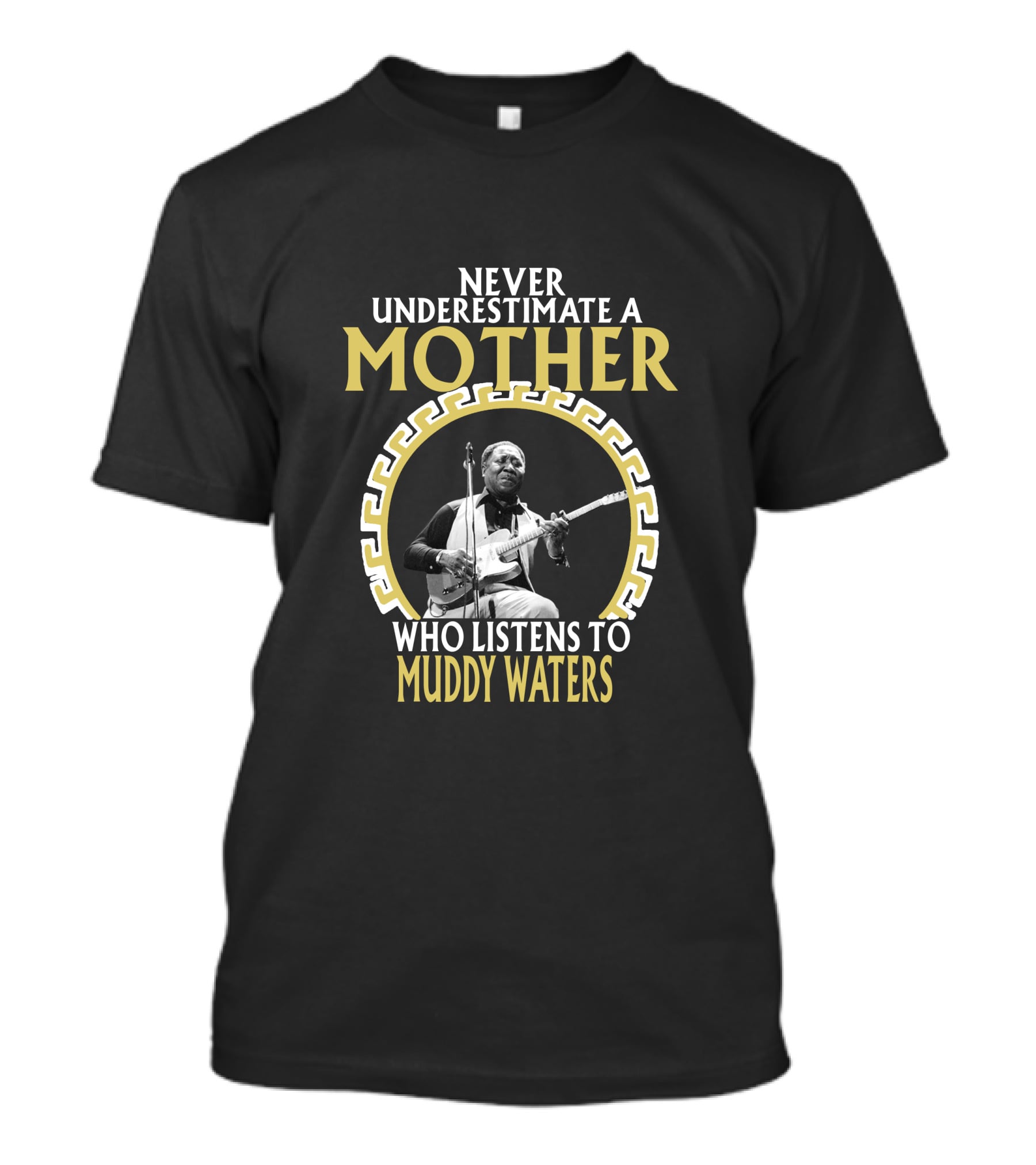 Never Underestimate A Mother Who Listens To Muddy Waters T-Shirt
