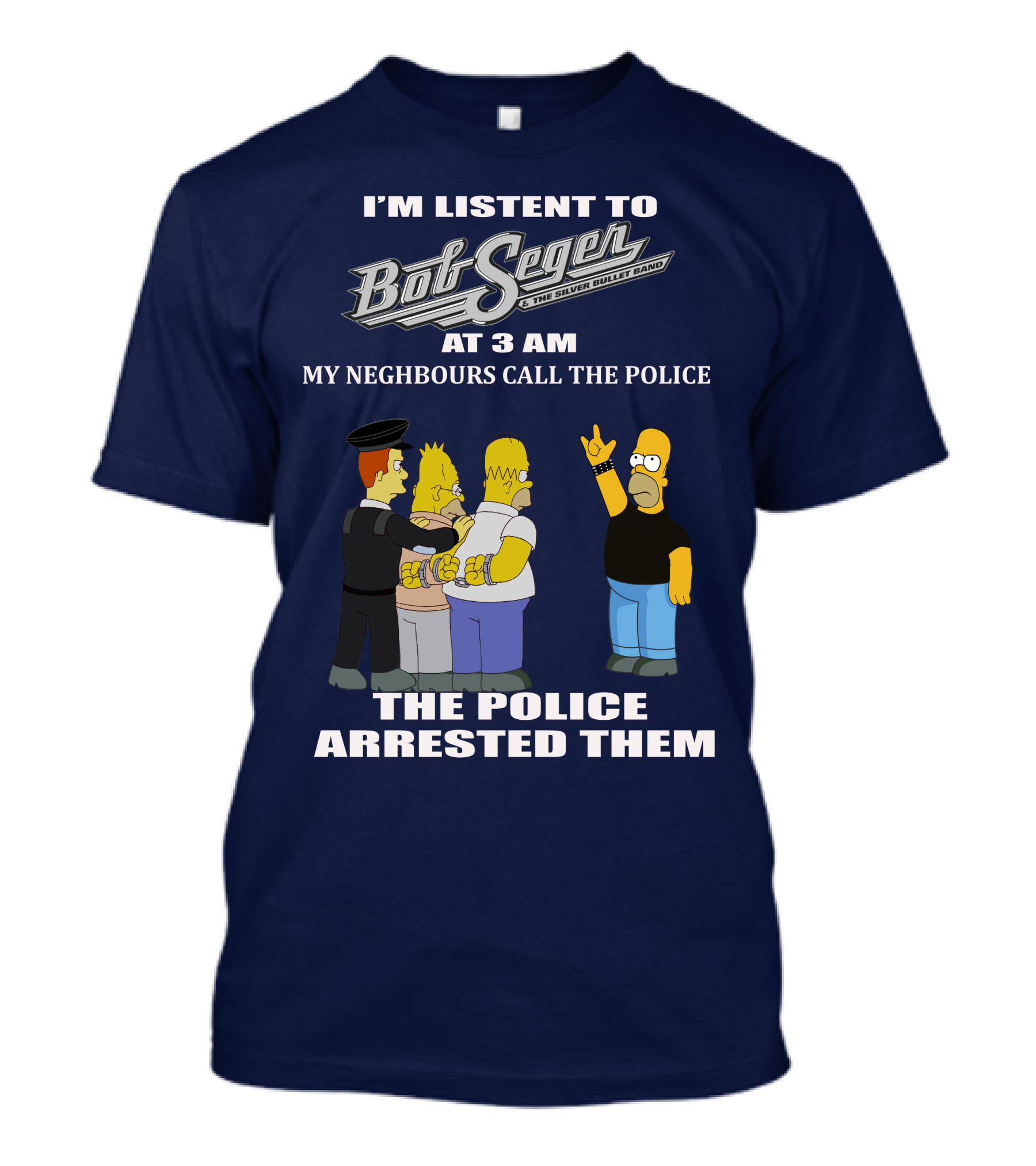 I'm Listen To Bob Seger The Silver Bullet Band At 3 AM My Neighbours Call The Police Arrested Them T-Shirt