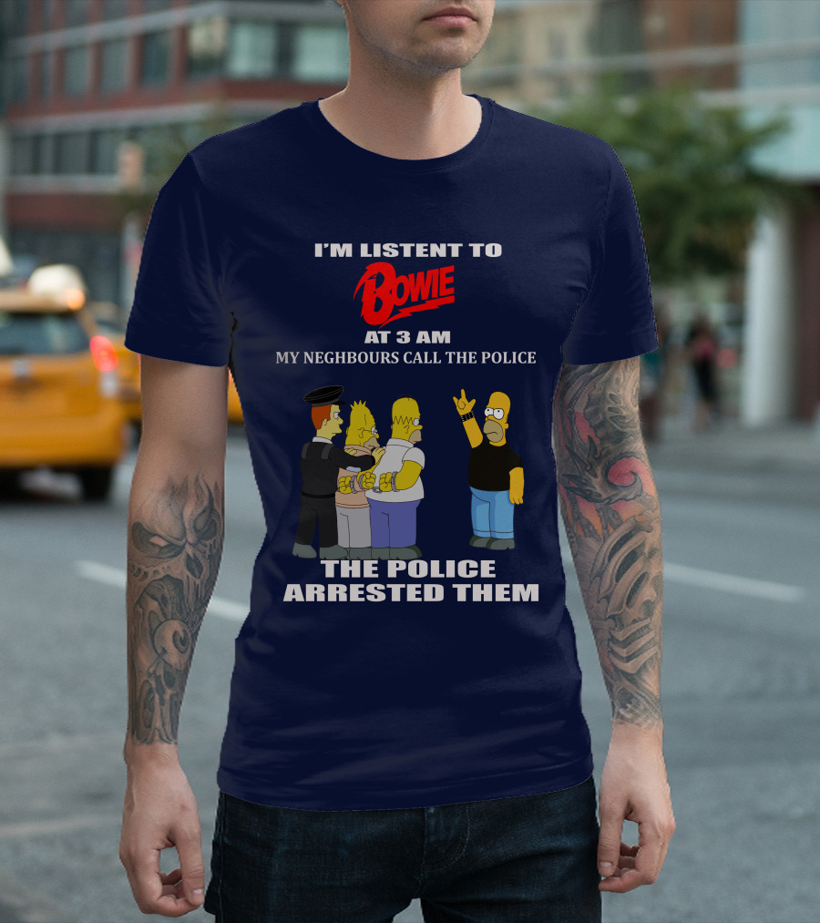 I'm Listen to Bowie at 3 AM My Neighbours Call the Police The Police Arrested Them T-Shirt