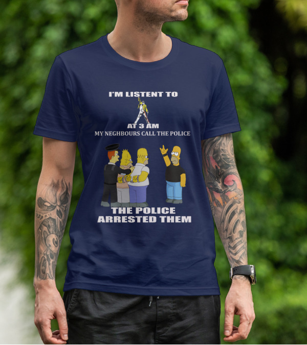 I'M LISTENT TO FREDDIE MERCURY AT 3 AM MY NEIGHBOURS CALL THE POLICE THE POLICE ARRESTED THEM T-Shirt
