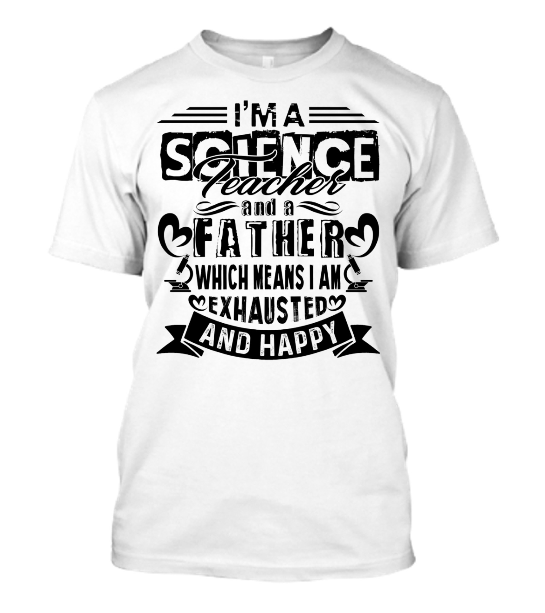 I'm A Science Teacher And A Father Which Means I Am Exhausted And Happy T-Shirt