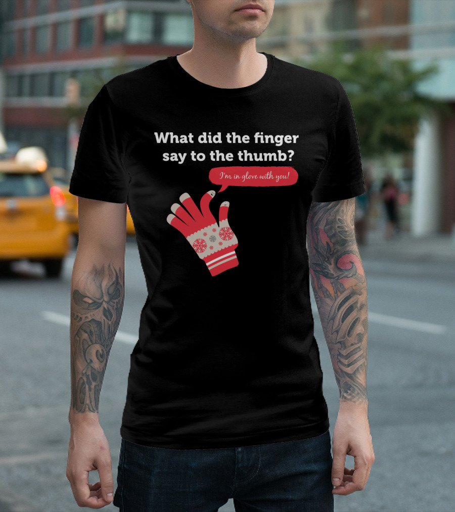 Winter Joke What Did The Finger Say To The Thumb I'm In Glove With You T-Shirt