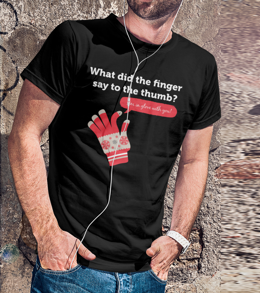 Winter Joke What Did The Finger Say To The Thumb I'm In Glove With You T-Shirt