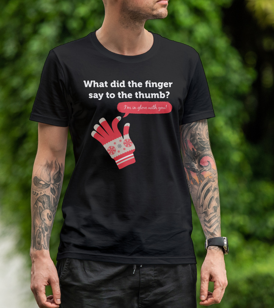 Winter Joke What Did The Finger Say To The Thumb I'm In Glove With You T-Shirt
