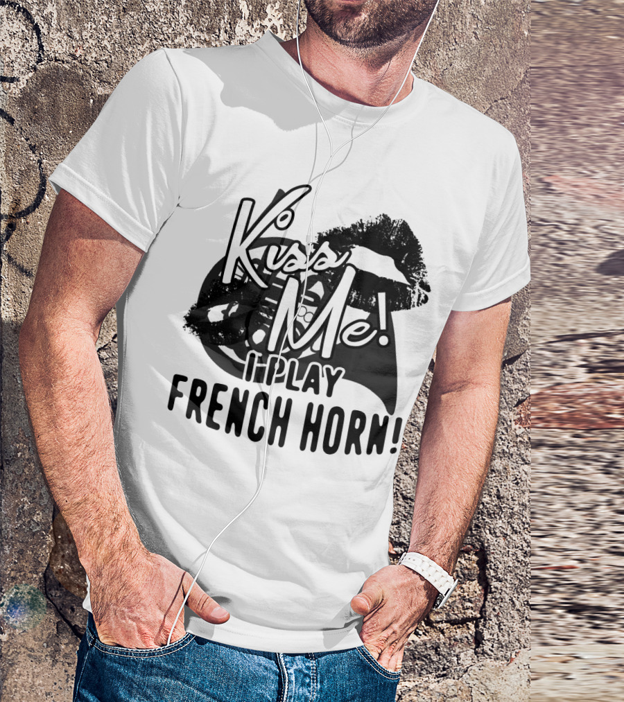 Kiss Me I Play French Horn Bold Statement With Musical Instrument T-Shirt