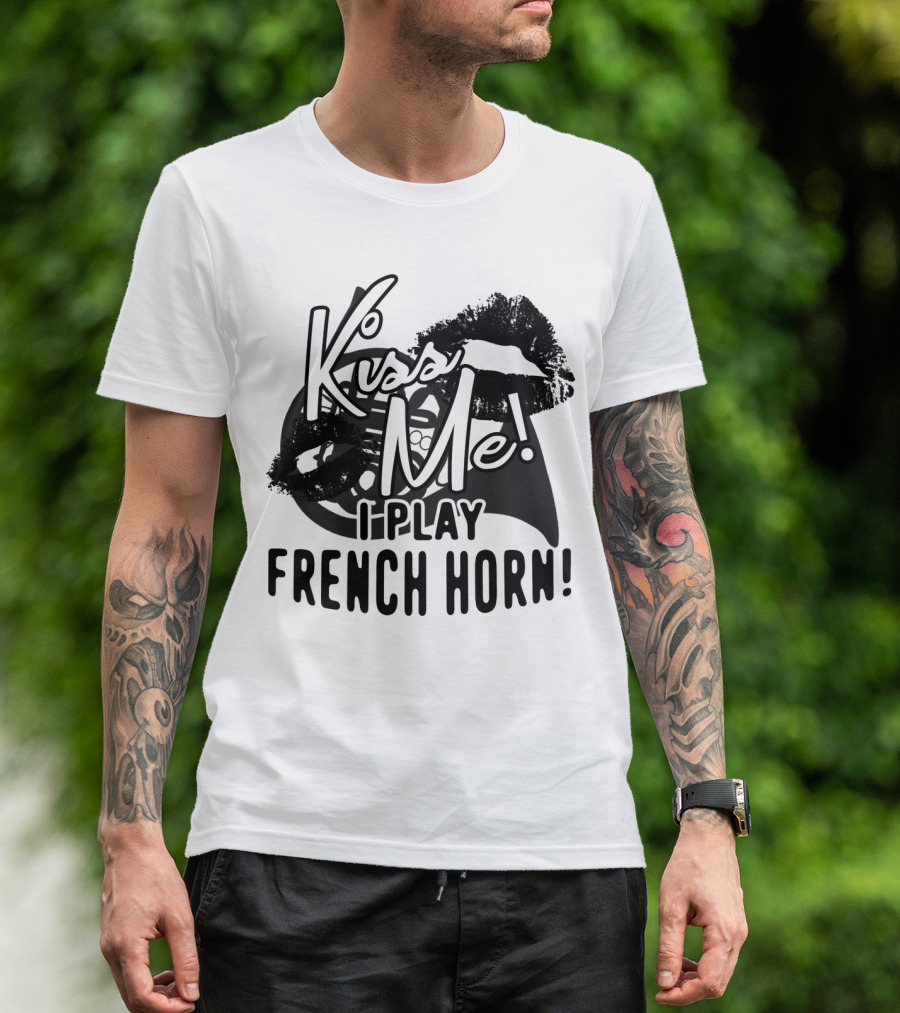 Kiss Me I Play French Horn Bold Statement With Musical Instrument T-Shirt