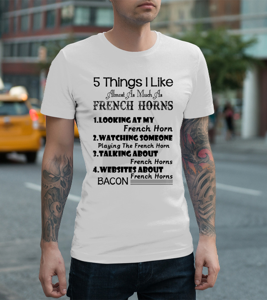 5 Things I Like Almost as Much as French Horns Looking Watching Talking Websites Bacon T-Shirt