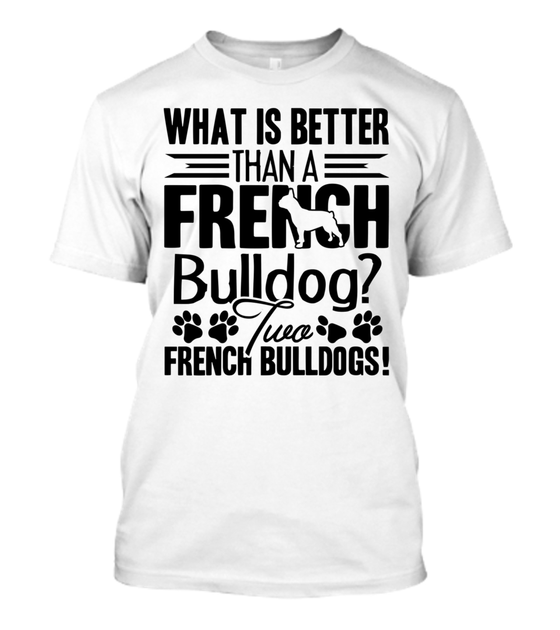 What Is Better Than A French Bulldog Two French Bulldogs T-Shirt