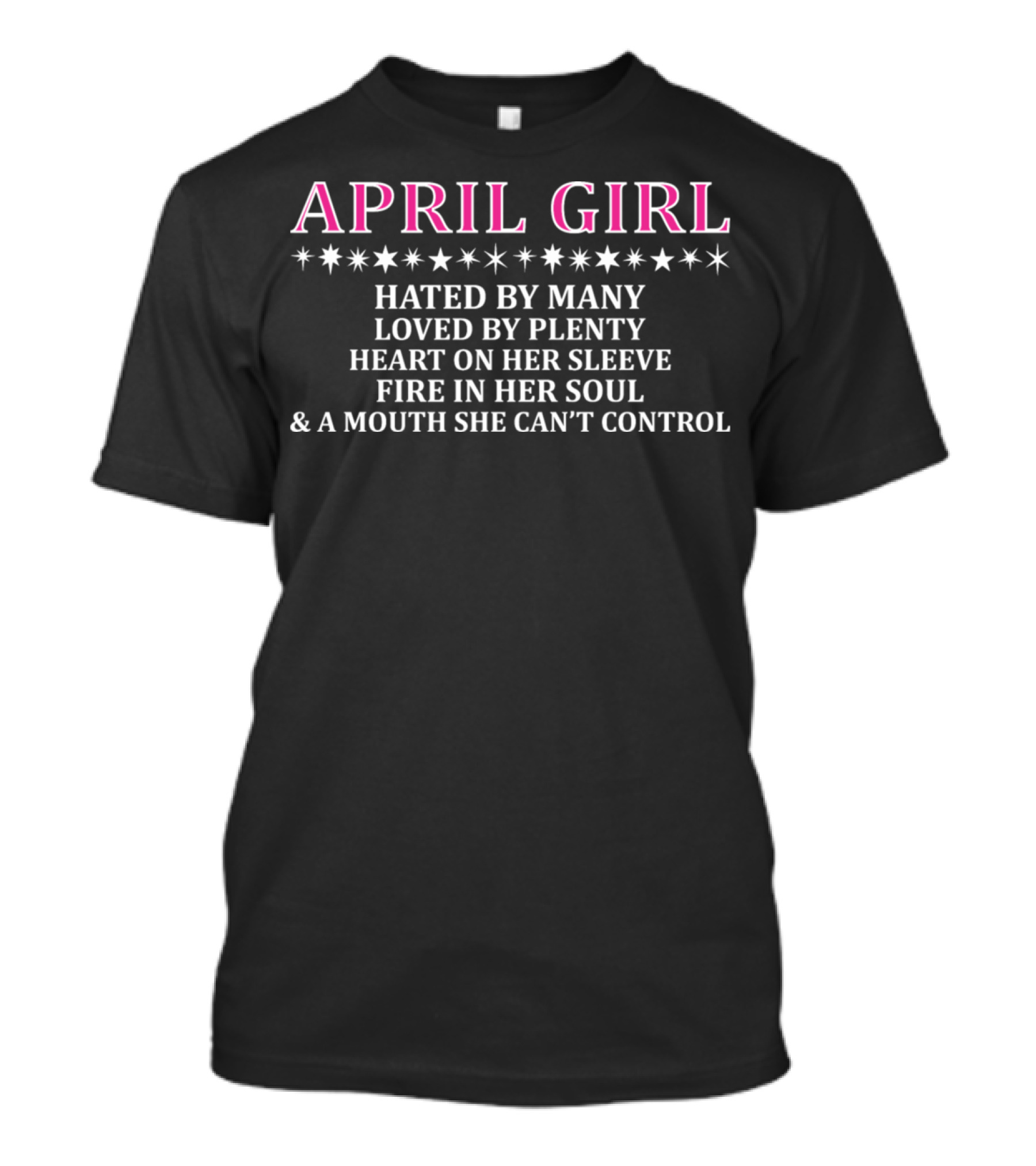 April Girl Hated By Many Loved By Plenty Heart On Her Sleeve Fire In Her Soul And A Mouth She Can't Control Stars T-Shirt