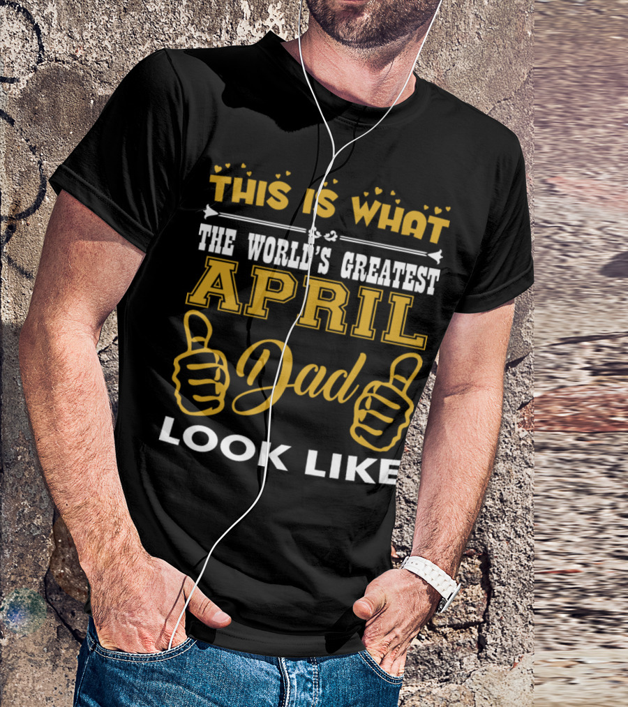 This Is What The World's Greatest April Dad Look Like Thumbs Up T-Shirt