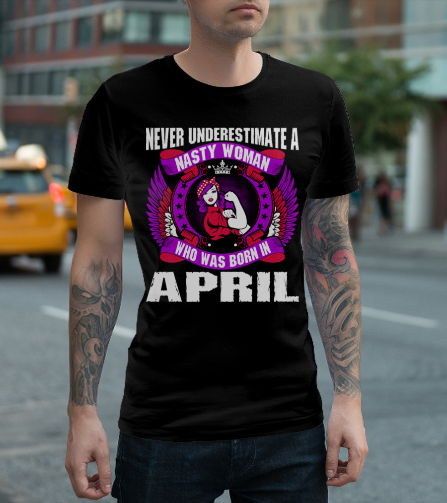 Never Underestimate A Nasty Woman Born In April Rosie The Riveter Style Winged Crown T-Shirt