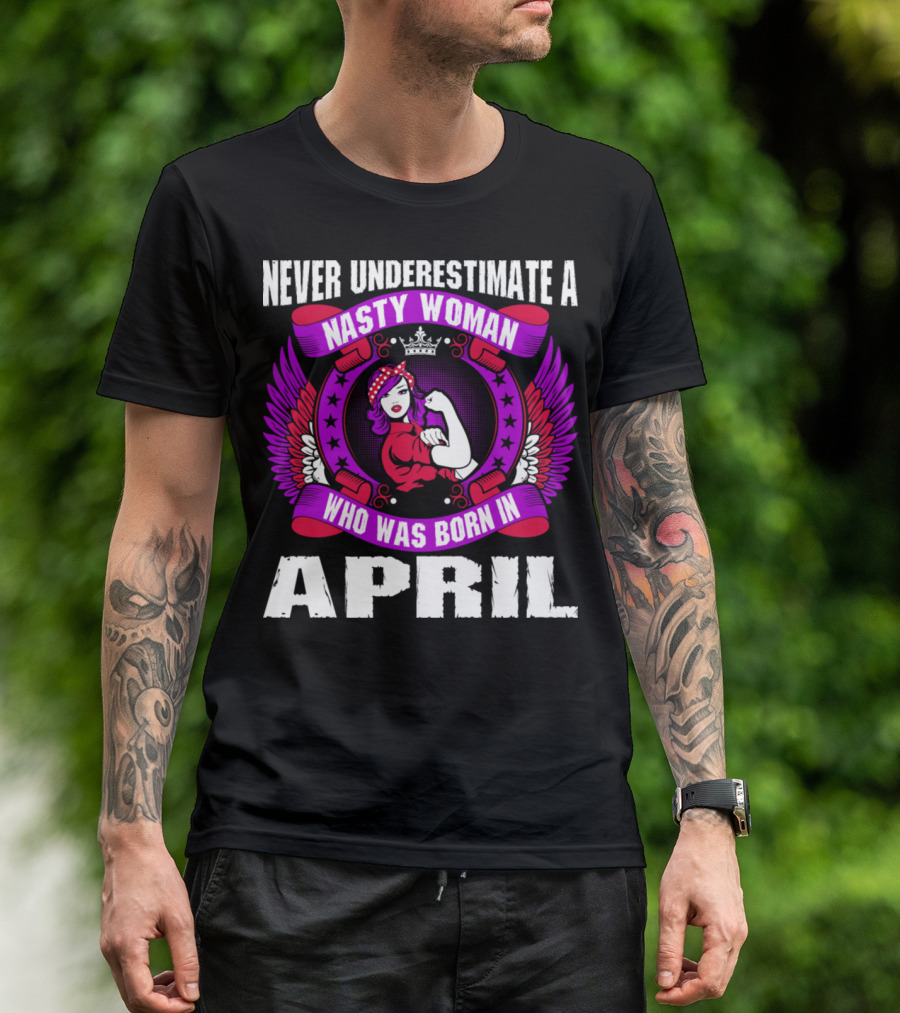 Never Underestimate A Nasty Woman Born In April Rosie The Riveter Style Winged Crown T-Shirt