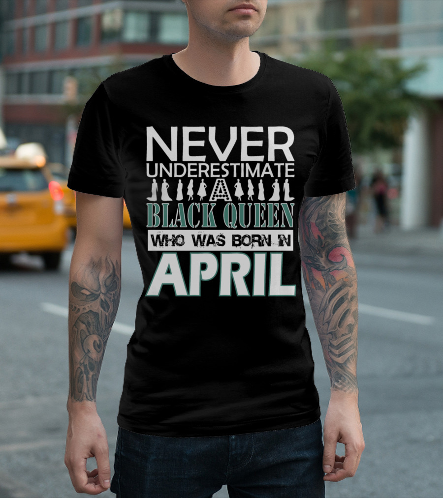 Never Underestimate A Black Queen Who Was Born In April T-Shirt