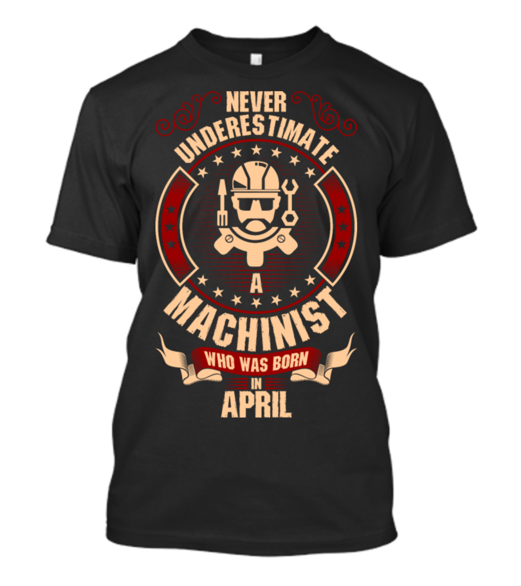 Never Underestimate A Machinist Who Was Born In April T-Shirt