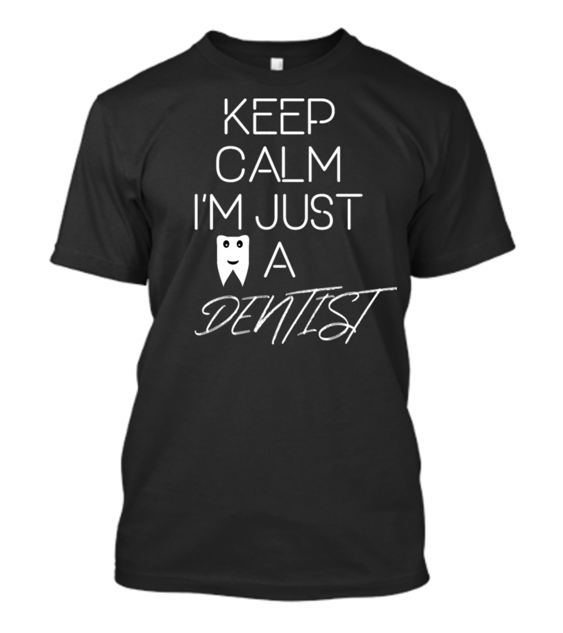 KEEP CALM I'M JUST A DENTIST TOOTH T-Shirt