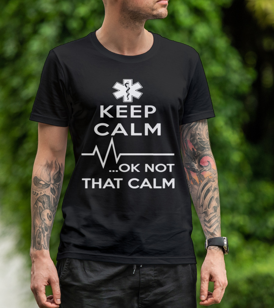Keep Calm OK Not That Calm Paramedic Gift Heartbeat And Star Of Life T-Shirt