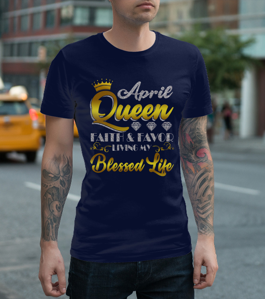 April Queen Blessed Life Faith And Favor With Crown And Diamonds T-Shirt