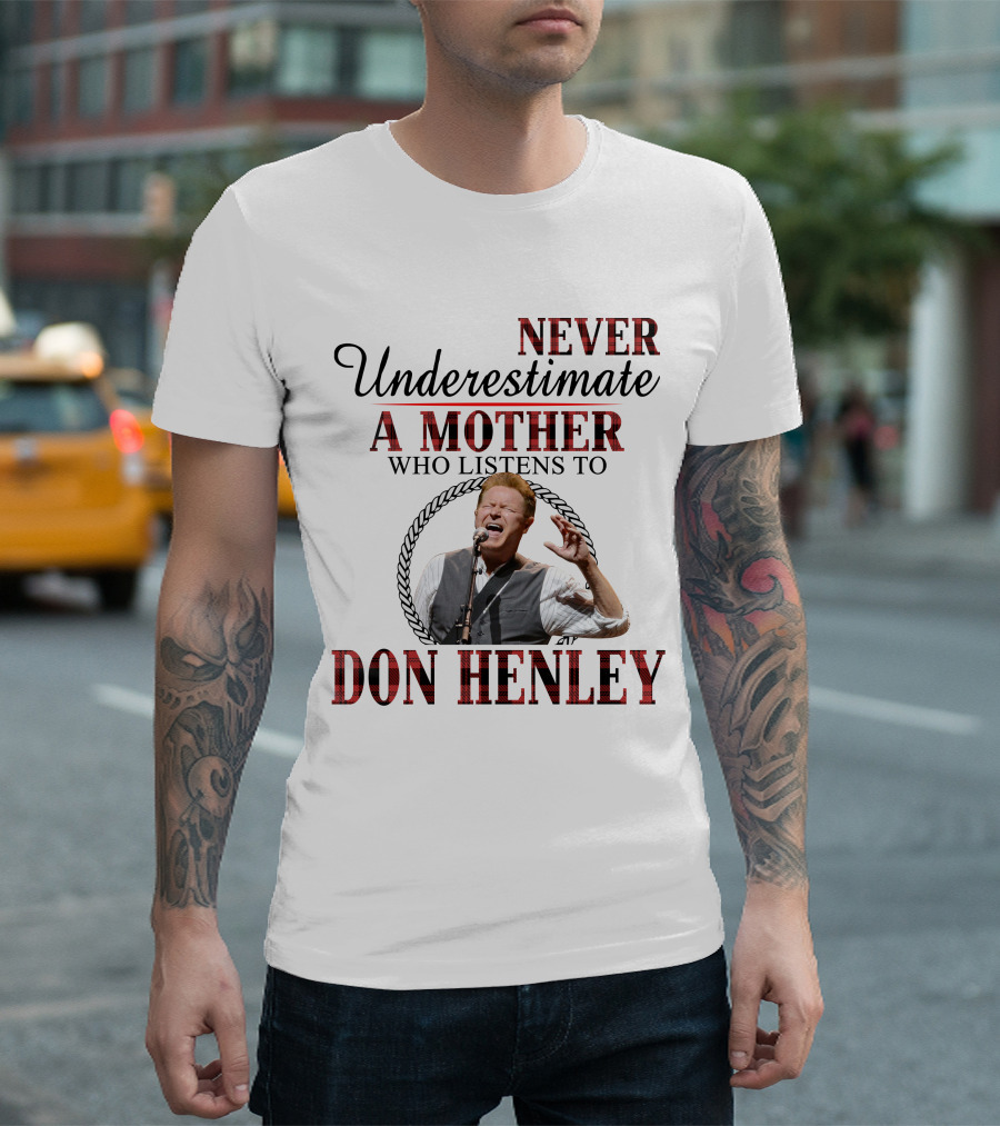 Never Underestimate A Mother Who Listens To Don Henley T-Shirt