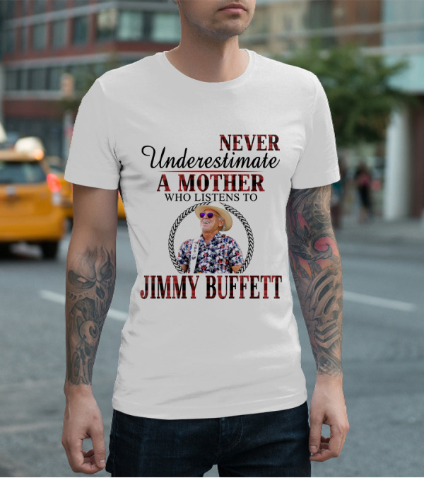 Never Underestimate A Mother Who Listens To Jimmy Buffett T-Shirt