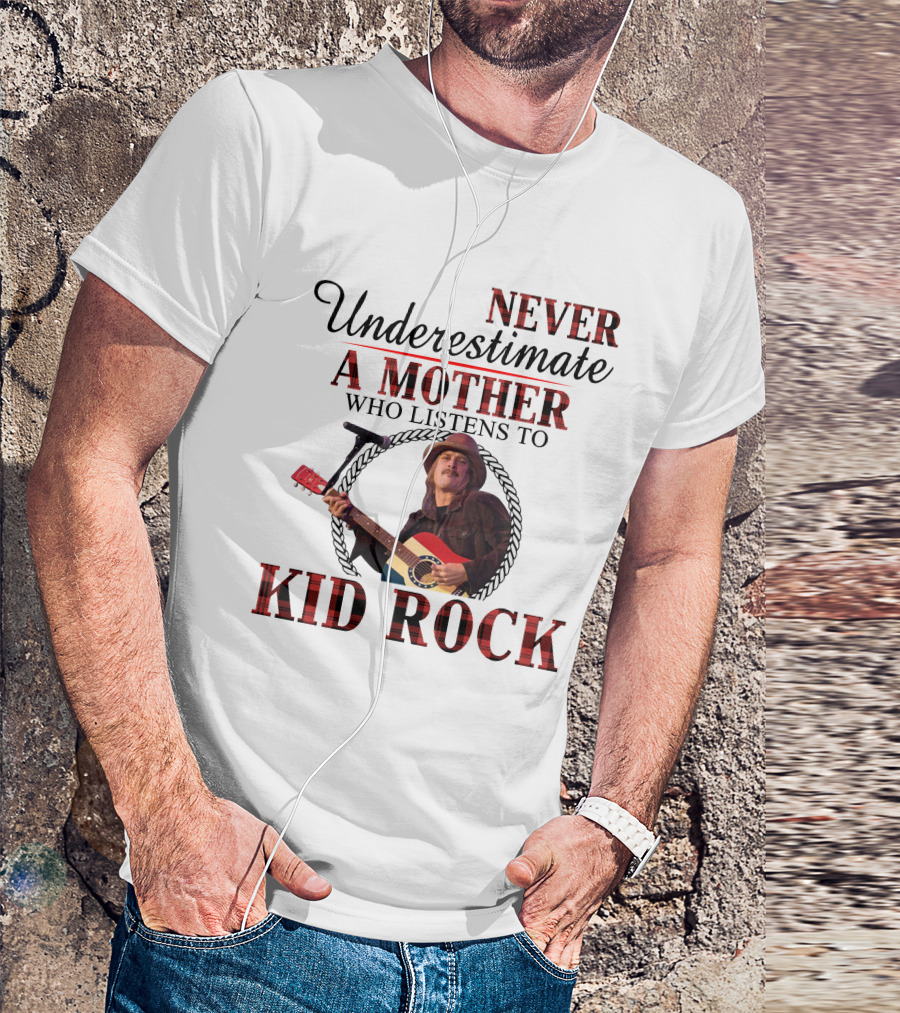 Never Underestimate A Mother Who Listens To Kid Rock T-Shirt