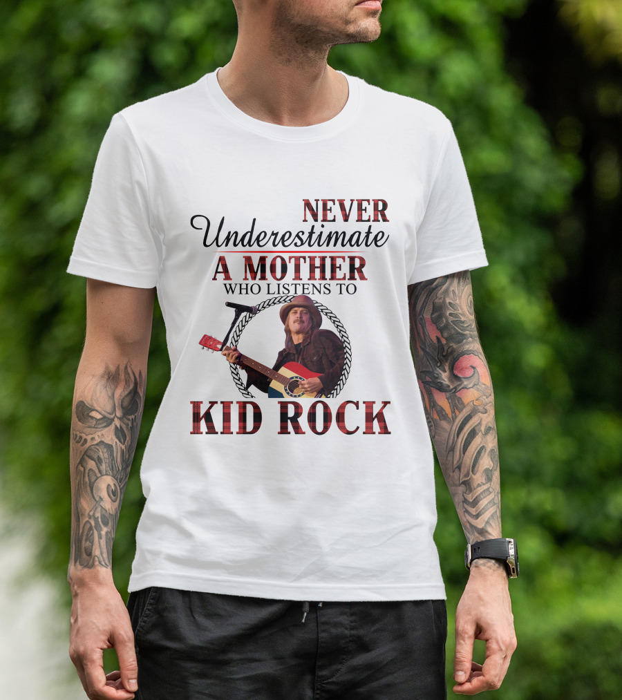 Never Underestimate A Mother Who Listens To Kid Rock T-Shirt