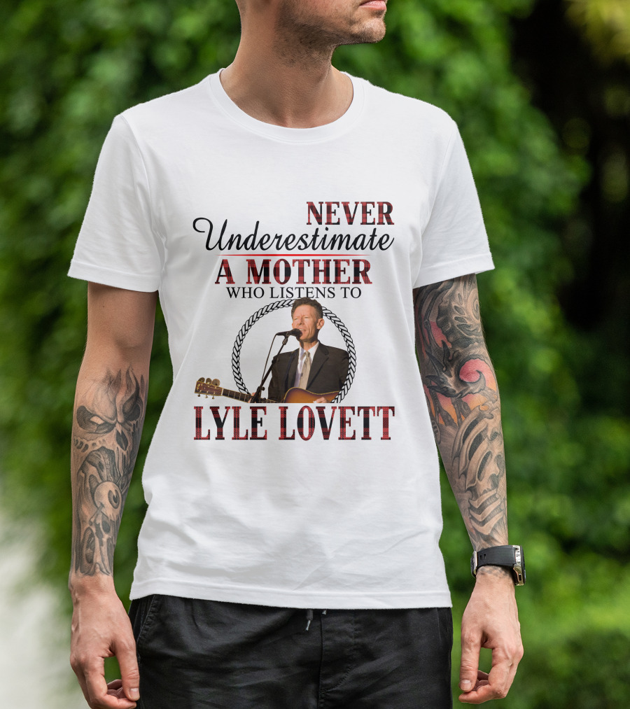 Never Underestimate A Mother Who Listens To Lyle Lovett T-Shirt
