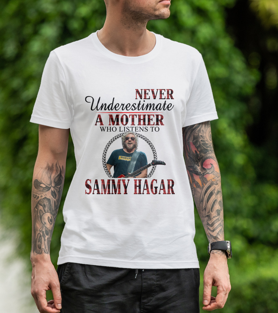 Never Underestimate A Mother Who Listens To Sammy Hagar T-Shirt