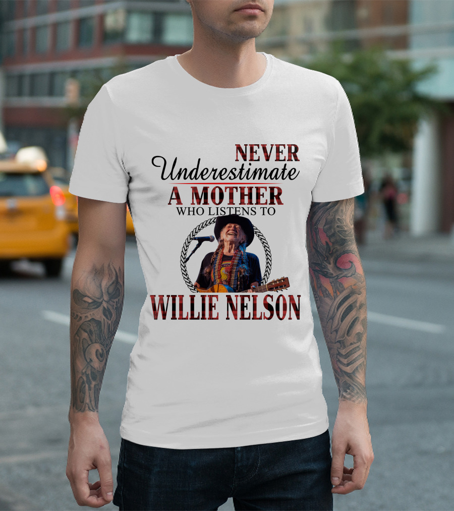 Never Underestimate A Mother Who Listens To Willie Nelson 2D-M10 T-Shirt