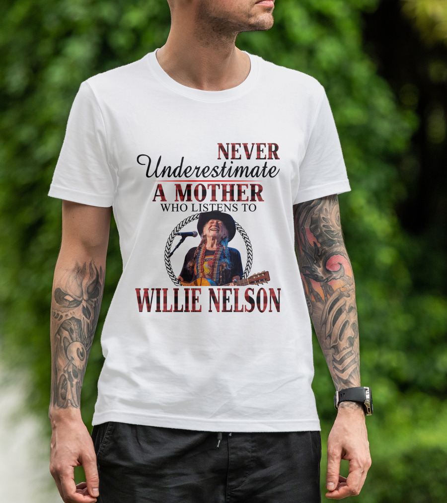 Never Underestimate A Mother Who Listens To Willie Nelson 2D-M10 T-Shirt