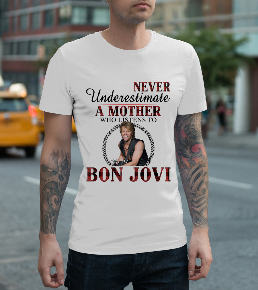 NEVER UNDERESTIMATE A MOTHER WHO LISTENS TO BON JOVI T-Shirt